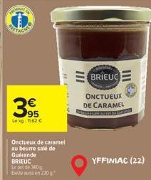 95  Le kg 162 €  Onctueux de caramel au beurre salé de Guérande BRIEUC Le pot de 340g Existe en 220 g  "  III  BRIEUC  ONCTUEUX DE CARAMEL  YFFINIAC (22) 