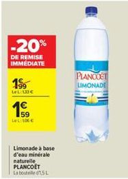 -20%  DE REMISE IMMÉDIATE  1%  LeL:133€  59 LeL: 100 €  Limonade à base d'eau minérale naturelle PLANCOET Labout 1,5L  PLANCOCT  LIMONADE 