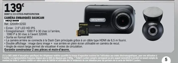 139€  dont 0,12 € d'éco-participation caméra embarquée dashcam  next bashe  réf. 320xr+32sd  écran: 2,5" led hd ips.  enregistrement: 1080 p à 30 i/sec à l'arrière,  1080 p à 30 i/sec à l'avant 320xr.