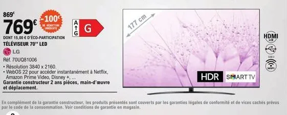 869  769€*  dont 15,00 € d'éco-participation téléviseur 70" led  lg  -100  erediction tareheate  gay  g  réf. 70uq81006  • résolution 3840 x 2160.  • webos 22 pour accéder instantanément à netflix, am