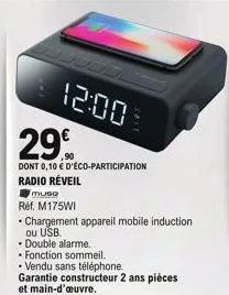 ررر  29  dont 0,10 € d'éco-participation radio réveil  muse  réf. m175wi  • chargement appareil mobile induction ou usb  • double alarme.  • fonction sommeil.  vendu sans téléphone.  garantie construc