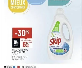 89⁹9  l'unité  mieux  consommer  -30%  lessive liquide active clean skip  x 24 lavages (1,2 l) le litre: 5€25  soit apps remise  lunite  skip  active clea 