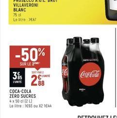 BLANC  75 cl  Le litre: 7647  -50%  SUR LE 2  301 PAR 2  395 UNITE 288  L'UNITE  COCA-COLA ZÉRO SUCRES  4 x 50 cl (2 L)  Le litre: 1693 ou X2 1644  Coca-Cola 