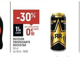 -30%  10  L'UNITE  SOIT APRES REMISE LUNITE  091  BOISSON ENERGISANTE ROCKSTAR 50 cl  Le litre : 1682  ROC  AR 