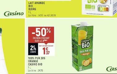 Casino  LAIT AMANDE BIO  BJORG  Le litre: 3€19 ou X2 2639  -50%  EN BON D'ACHAT SUR LE 2  2%  L'UNITE  100% PUR JUS ORANGE CASINO BIO 1L Le litre: 2675  SOITIN BONDACHT  45  Casino  Bio  100% PURUS 