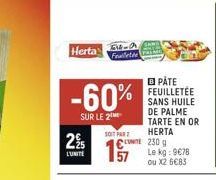 Herta  225  LUNITE  -60%  SUR LE 2  Feuilletée  SOIT PAR  B PÅTE FEUILLETÉE SANS HUILE DE PALME TARTE EN OR HERTA NITE 230 g. Le kg: 9678 ou X2 6€83 