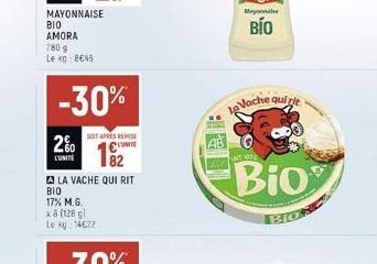 MAYONNAISE BIO AMORA 280 g Le kg 8€45  2%  L'UNITÉ  -30%  xô11289 Le ky: 14622  SOIT APRES REMISE  UNITE  A LA VACHE QUI RIT  BIO  17% M.G.  La Voche quirie  ait 1002  Bio 