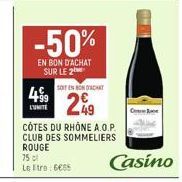 -50%  EN BON D'ACHAT SUR LE 2  SOIT EN BONDACHT  249  CÔTES DU RHÔNE A.O.P. CLUB DES SOMMELIERS ROUGE  499  L'UNITE  75 cl  Le tro: 6685  Casino 