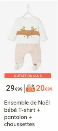 outlet du club  29 €99 30% 20€99  ensemble de noël bébé t-shirt + pantalon + chaussettes 