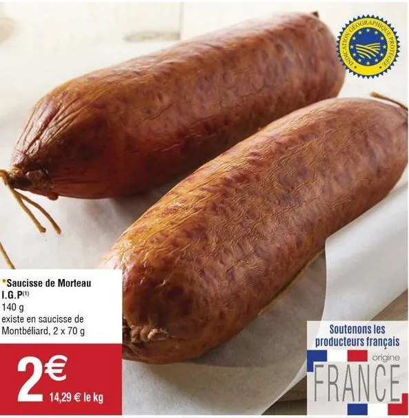 *saucisse de morteau i.g.p(¹)  140 g existe en saucisse de montbéliard, 2 x 70 g  2€  14,29 € le kg  dication  protege  gee  soutenons les producteurs français origine  france 