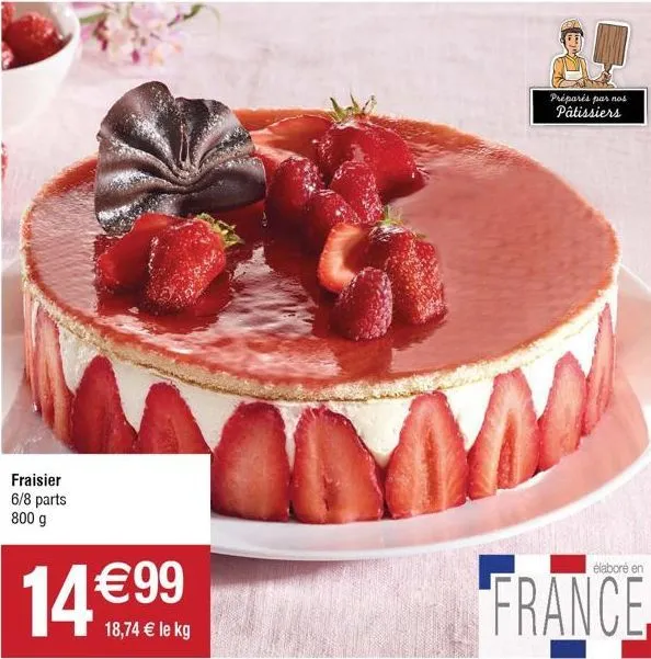 fraisier 6/8 parts 800 g  14 €99  18,74 € le kg  préparés par nos pâtissiers  w  élaboré en  france 