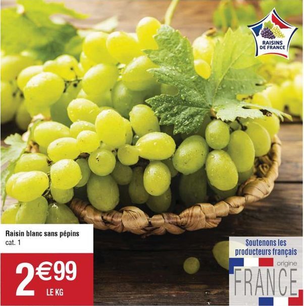 Raisin blanc sans pépins cat. 1  2€9⁹9  LE KG  RAISINS DE FRANCE  Soutenons les producteurs français origine  FRANCE 