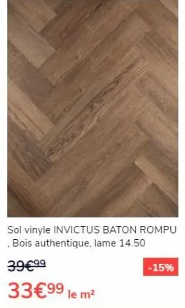 sol vinyle invictus baton rompu bois authentique, lame 14.50  39€⁹⁹  33€99 le m²  -15% 