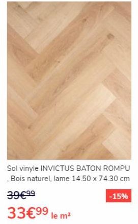 Sol vinyle INVICTUS BATON ROMPU Bois naturel, lame 14.50 x 74.30 cm  39€9⁹  33€9⁹ le m²  -15%  offre sur Saint Maclou