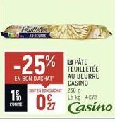 1%  L'UNITE  Feuilletée AFBEURE  -25%  EN BON D'ACHAT  TOT EN ROND  0917  PÅTE FEUILLETÉE AU BEURRE CASINO  230 g Le kg 478  Casino 