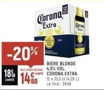 18%  l'unité  corona extra  -20%  sdit apres remise  lunite  form  lov  bière blonde 4,5% vol. corona extra  12 x 35,5  le litre: 3€49 