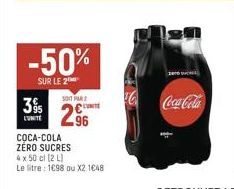 -50%  SUR LE 2  395  L'UNITE  SOIT FARZ  296  COCA-COLA ZÉRO SUCRES  4 x 50 cl (2 L)  Le litre: 1698 ou X2 1€48  Coca-Cola 