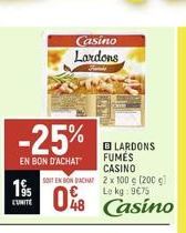 195  L'UNITE  -25%  EN BON D'ACHAT  Casino Lardons  BLARDONS FUMÉS CASINO  SOIT EN BON BACHAT 2 x 100 € (200 g)  08 Casino 