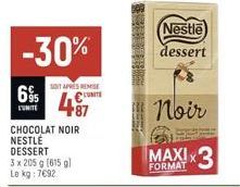 -30%  695  SOIT APRES REMISE  UNITE  CHOCOLAT NOIR  NESTLE DESSERT  3 x 205 g (615 g) Le kg: 7€92  87  Nestle  dessert  Noir  MAXIX  FORMAT  3 