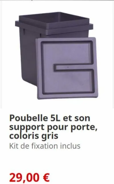 poubelle 5l et son support pour porte, coloris gris  kit de fixation inclus  29,00 € 