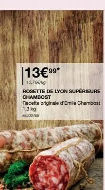 13€99*  10,76€/kg  rosette de lyon supérieure chambost  recette originale d'emile chambost  1,3 kg  #8506468 