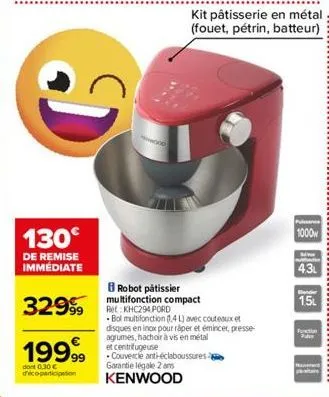 130€  de remise immédiate  32999  19999  dont 0.30€ d'éco-participation  00  robot pâtissier multifonction compact  kit pâtisserie en métal (fouet, pétrin, batteur)  bol multifonction (4l) avec coutea