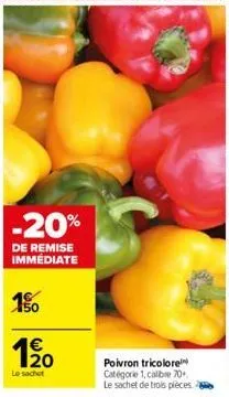 -20%  de remise immédiate  1%  120  €  le sachet  poivron tricolore catégorie 1, calibre 70+. le sachet de trois pièces 