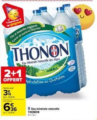 1 chance en +  gagner  Vendu soul  3  LeL: 0,35€ Les 3 pour  636  LeL: 0,24 €  Film et bouteilles fabriqués à partir de matières recyclées  THONON  Eau Minérale Naturelle des Alpes  2+1 OFFERT ydratat