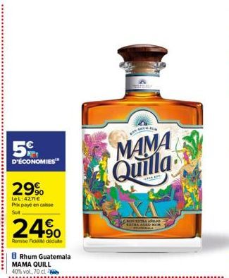 5%  D'ÉCONOMIES  29%  Le L:42,71 € Prix payé en caisse Sot  24%  Remise Fidité doduto  8 Rhum Guatemala MAMA QUILL 40% vol.,70 ct  MAMA Quilla  DE EXTRA AJO ESTRA AUD 