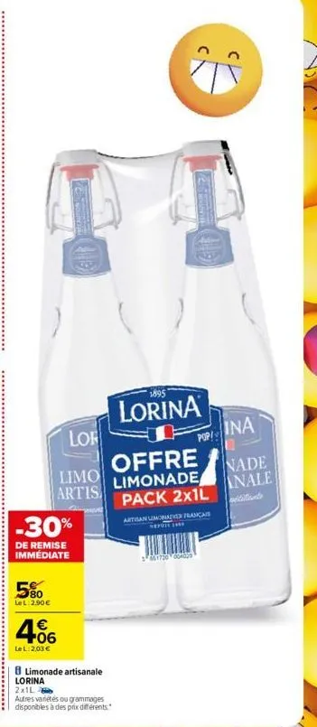 5%0  le l:2.90€  (5)  lor  limo  artis  -30%  de remise immédiate  4.06  €  lel: 2,03 €  1895  lorina  limonade artisanale lorina  2x1l  autres variétés ou grammages disponibles à des prix différents.