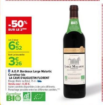 -50%  SUR LE 2 ME  Les 2 pour  Sot Laboutelle  326  BA.O.P. Bordeaux Large Malartic  Carrefour bio  LA CAVE D'AUGUSTIN FLORENT  Rouge, Blanc ou Rosé, 75 d.  Vendu seul: 4,35 €.  Autres variétés dispon