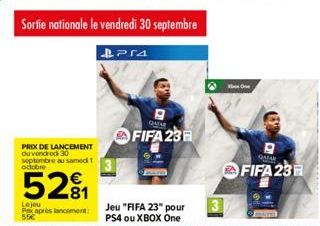 Sortie nationale le vendredi 30 septembre  PRIX DE LANCEMENT du vendredi 30 septembre au samedi 1 octobre  52₁  Lejeu Pex après lancement: 55€  Pr4  QATAR  FIFA 23  Jeu "FIFA 23" pour PS4 ou XBOX One 