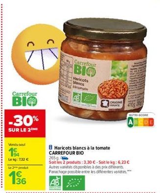 215  Carrefour  BIO  -30%  SUR LE 2  Vendu soul  104  Le kg: 7,32 €  Le 2 produt  1⁹6  36  LLUD!  Carrefour  BIO  Haricots blancs Watomate  Haricots blancs à la tomate CARREFOUR BIO  265 g.  Soit les 