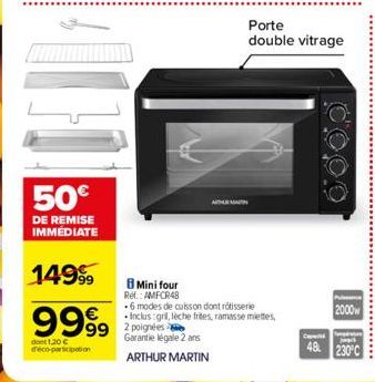 50€  DE REMISE IMMÉDIATE  14999  9999  dont 1,20 € reco-participation  Porte double vitrage  8 Mini four  Ref.: AMFCR48  .6 modes de cuisson dont rôtisserie Inclus :gril, lèche frites, ramasse miettes