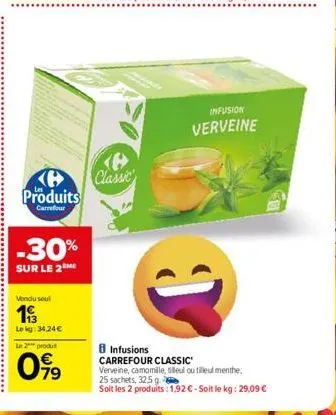 produits  carrefour  -30%  sur le 2  vendu seul  19/3  le kg: 34,24€  le 2 produt  79  classic  infusion  verveine  8 infusions  carrefour classic  verveine, camomille, silleul outilleul menthe,  25 s