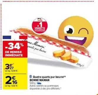 397  le kg: 6,54 €  €  2%  le kg: 4,32 €  seauh  ne maman  -34% por barre  de remise  immédiate  vignette  quatre quarts pur beurre bonne maman  500g  autres variétés ou grammages disponibles à des pr