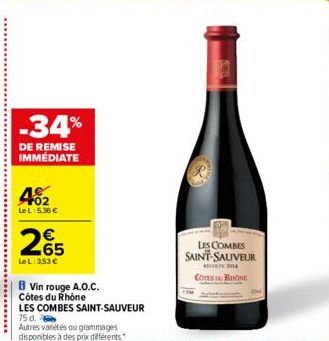 -34%  DE REMISE IMMÉDIATE  402  Le L: 5,36 €  265  LeL: 353 €  8 Vin rouge A.O.C.  Côtes du Rhône  LES COMBES SAINT-SAUVEUR  75 d.  Autres variétés ou grammages disponibles à des prix différents.  503