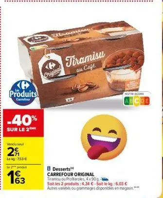 produits  carrefour  36 rigua  -40%  sur le 2  vendu seul  29  le kg: 7,53 €  le 2 produt  163  disamin  original  tiramisu  au café  nut-score  abcde  8 desserts  carrefour original  tiramisu ou prof