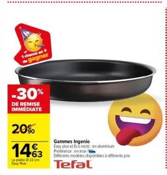 1 chance en+  de gagner  -30%  de remise immédiate  20%  1463  €  la polle ⓒ 22 cm easy plus  j  gammes ingenio  easy plus et eco resist: en aluminium préférence : en inox différents modeles disponibl