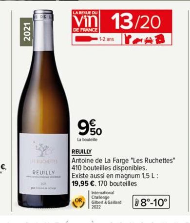2021  DE L  RUCHETTES REUILLY  LA REVUE DU  Vin 13/20  DE FRANCE  YORB  1-2 ans  990  La bouteille  REUILLY  Antoine de La Farge "Les Ruchettes" 410 bouteilles disponibles. Existe aussi en magnum 1,5 