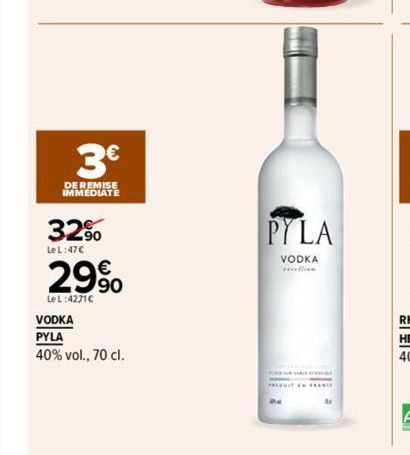 3€  DE REMISE IMMEDIATE  Le L:47€  32⁹0 29%  Le L:4271C  VODKA  PYLA  40% vol., 70 cl.  PYLA  VODKA excellen  PERUIT EN FRANCE 