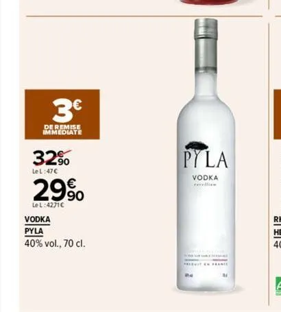 3€  de remise immediate  le l:47€  32⁹0 29%  le l:4271c  vodka  pyla  40% vol., 70 cl.  pyla  vodka excellen  peruit en france 
