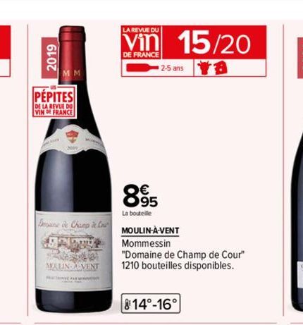 2019  PEPITES  DE LA REVUE DU VIN DE FRANCE  Dne de Champ de la  MOULIN AVENT  LA REVUE DU  Vin 15/20  DE FRANCE  2-5 ans Ya  895  La bouteille  MOULIN-A-VENT  Mommessin  "Domaine de Champ de Cour"  1