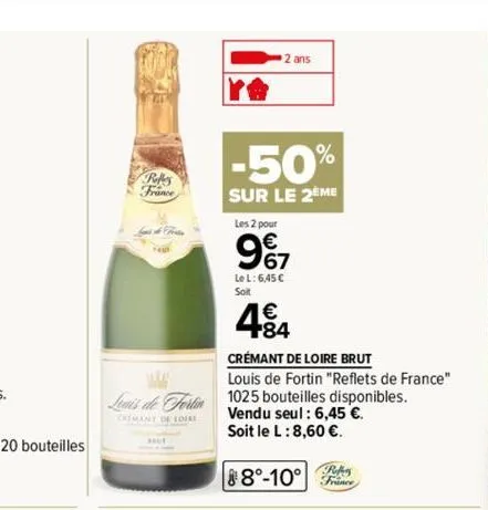 rifes france  fert  louis de fortin  cremant de loire  -50%  sur le 2eme  les 2 pour  9€7  le l: 6,45 €  soit  2 ans  +84  crémant de loire brut  louis de fortin "reflets de france". 1025 bouteilles d