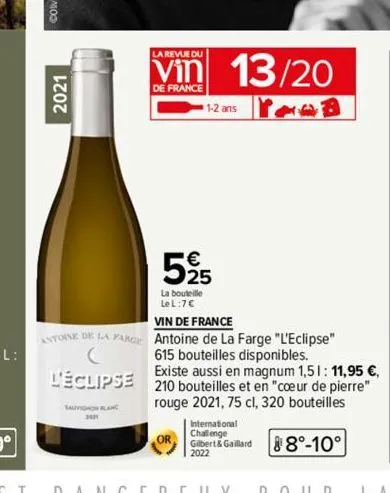 2021  antoine de la farge  sauvignon blanc  la revue du  vin 13/20  de france  yoob  1-2 ans  €  5%  la bouteille  lel:7€  vin de france  antoine de la farge "l'eclipse"  615 bouteilles disponibles.  