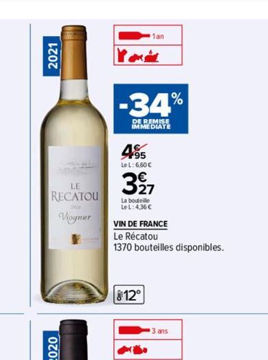 2021  LE RECATOU  Viognier  1%  -34%  DE REMISE IMMEDIATE  495  Le L: 6,60 €  1an  327  La bouteille  Le L: 4,36 €  VIN DE FRANCE  Le Récatou  1370 bouteilles disponibles.  812°  45  3 ans 