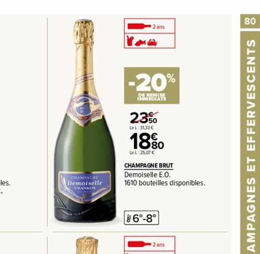 Os  VRANKEN  2 ans  -20%  DE REMISE IMMEDIATE  23%  LeL:3133 €  18%  :25,07 €  CHAMPAGNE BRUT Demoiselle E.O.  1610 bouteilles disponibles.  6°-8°  2 ans  80  CHAMPAGNES ET EFFERVESCENTS 