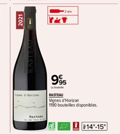 2021  RASTEAU  Tignes d'Horizon  Rasteau  2 ans  995  La bouteille  RASTEAU Vignes d'Horizon  1190 bouteilles disponibles.  AB 