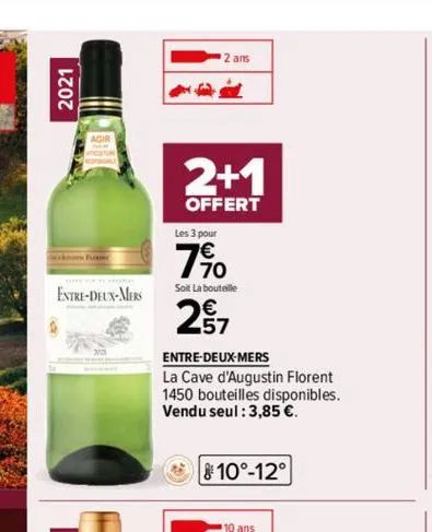 2021  entre-deux-mers  2 ans  2+1  offert  les 3 pour  7⁹0  soit la bouteille  27  entre-deux-mers  la cave d'augustin florent 1450 bouteilles disponibles.  vendu seul : 3,85 €.  10°-12°  10 ans 