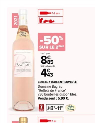 2021  DOMAINE  BAGRAU  1-2 ans  -50%  SUR LE 2ÈME  Les 2 pour  885  Soit La bouteille  443  COTEAUX-D'AIX-EN-PROVENCE  Domaine Bagrau  "Reflets de France"  730 bouteilles disponibles. Vendu seul : 5,9